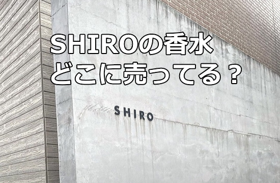 shiroの香水どこに売ってる？売ってる場所は？